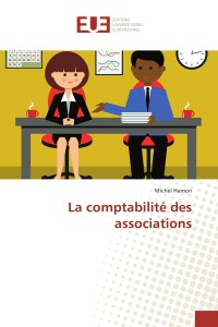 La comptabilité des associations Michel Hamon Edité par Editions universitaires europeennes EUE (2018) ISBN 10 : 6202286296 ISBN 13 : 9786202286299